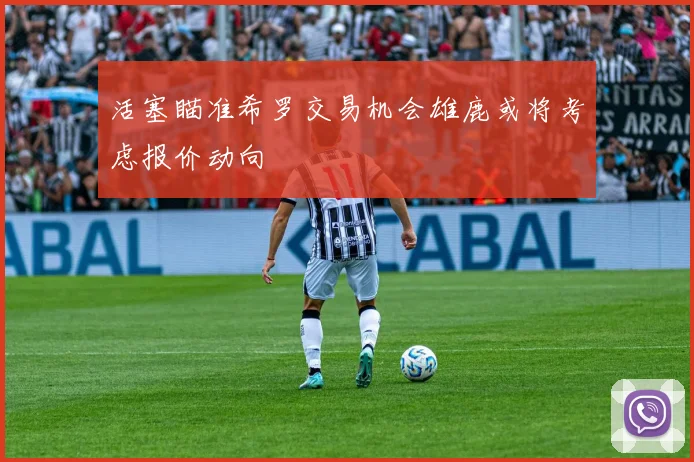 活塞瞄准希罗交易机会雄鹿或将考虑报价动向