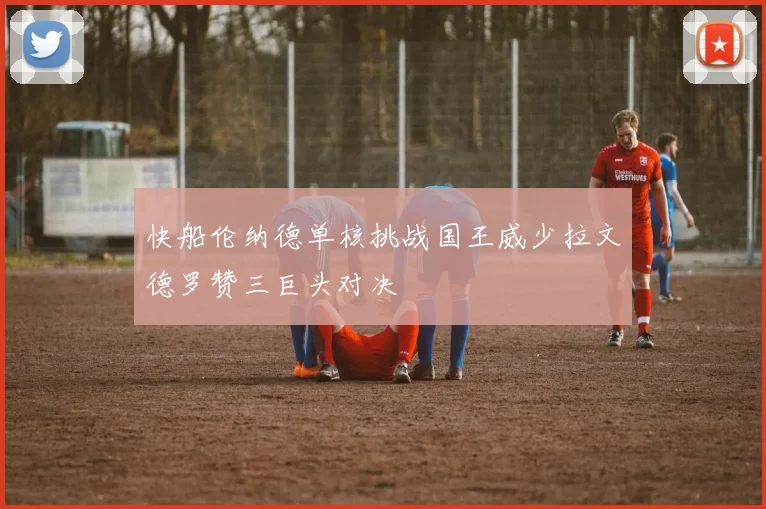 快船伦纳德单核挑战国王威少拉文德罗赞三巨头对决
