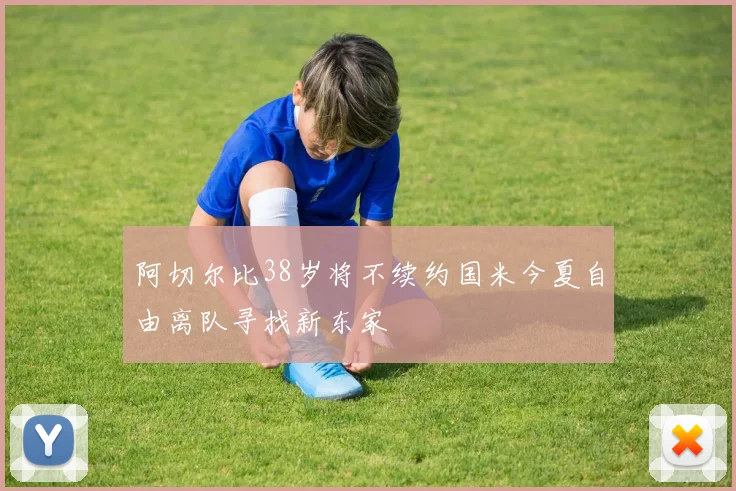 阿切尔比38岁将不续约国米今夏自由离队寻找新东家